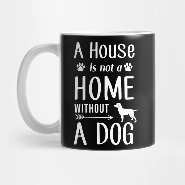 A House Is Not a Home Without a Dog by SybaDesign